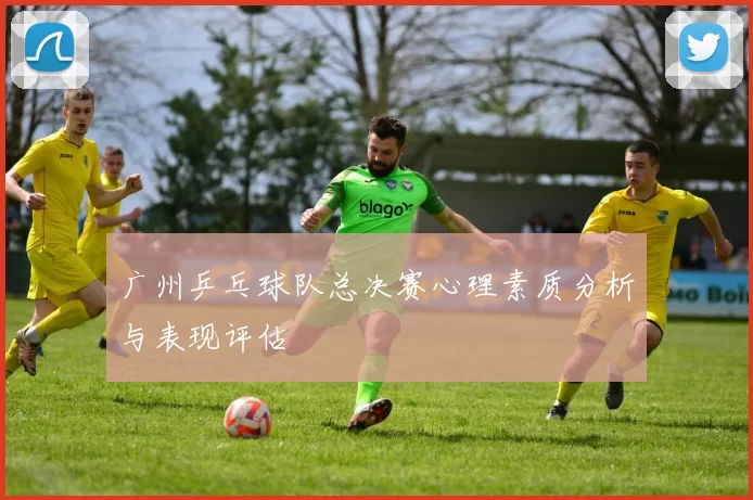 广州乒乓球队总决赛心理素质分析与表现评估