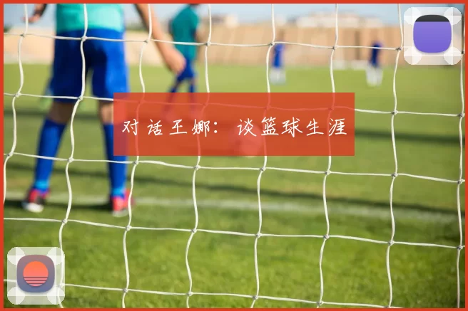 对话王娜：谈篮球生涯